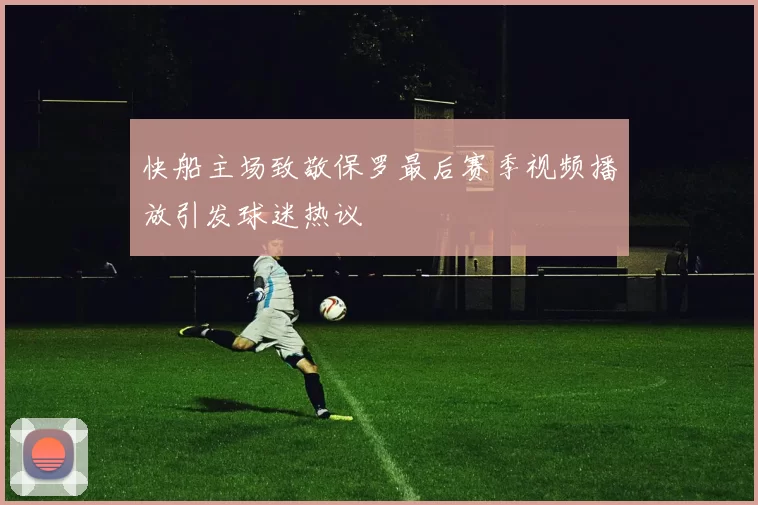 快船主场致敬保罗最后赛季视频播放引发球迷热议